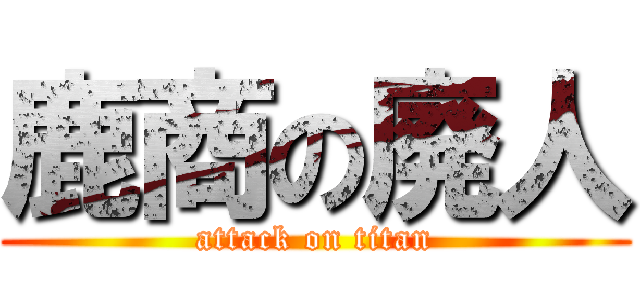 鹿商の廃人 (attack on titan)