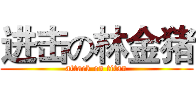 进击の林金猪 (attack on titan)
