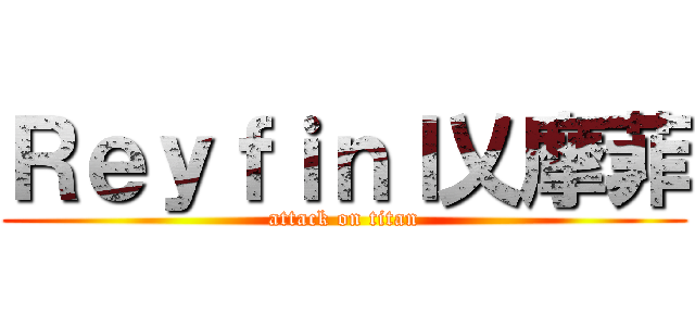 Ｒｅｙｆｉｎｌ乂摩菲 (attack on titan)