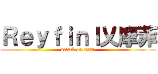 Ｒｅｙｆｉｎｌ乂摩菲 (attack on titan)