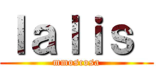ｌａｌｉｓ  (mmoscosa)