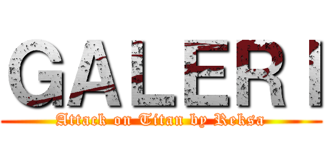 ＧＡＬＥＲＩ (Attack on Titan by Reksa)