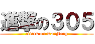 進撃の３０５ (attack on DanFeng)