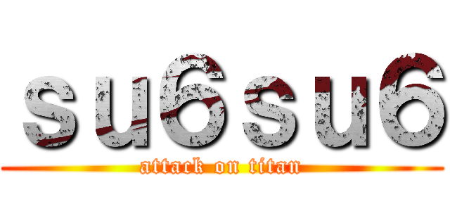 ｓｕ６ｓｕ６ (attack on titan)