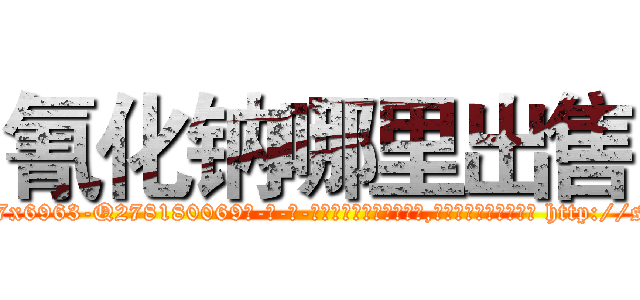 氰化钠哪里出售 (氰化钠哪里出售【电-186x2687x6963-Q278180069元-吉-药-业】我们做的是长期生意,靠的是老客户长期支持 http://sngk.net/c4BxS0
)
