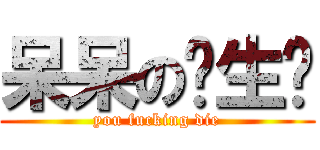 呆呆の邹生阳 (you fucking die)