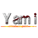 Ｙａｍｉ (attack on yami)