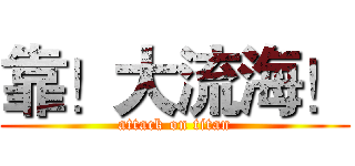 靠！大流海！ (attack on titan)