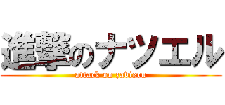 進撃のナツエル (attack on zavieru)