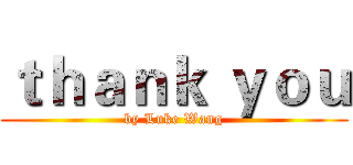 ｔｈａｎｋ ｙｏｕ (by Luke Wang)
