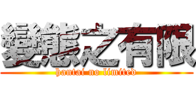 變態之有限 (hantai no limited)