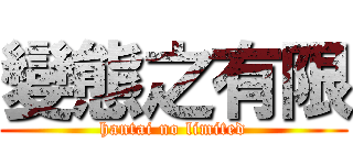 變態之有限 (hantai no limited)