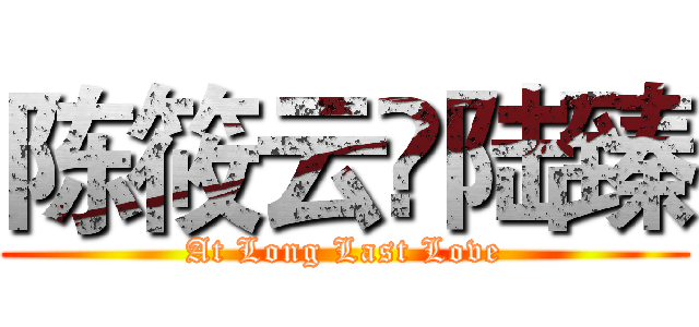 陈筱云❤陆臻 (At Long Last Love)