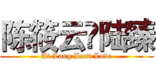 陈筱云❤陆臻 (At Long Last Love)