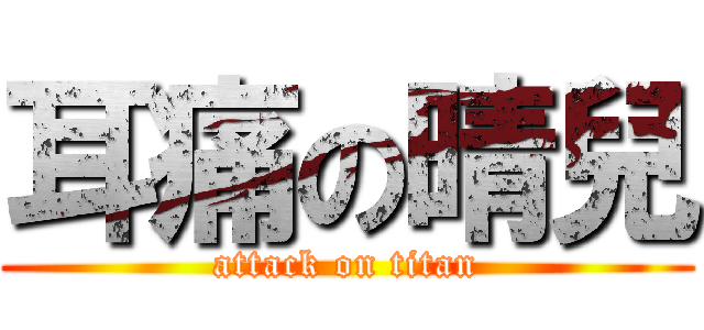 耳痛の晴兒 (attack on titan)