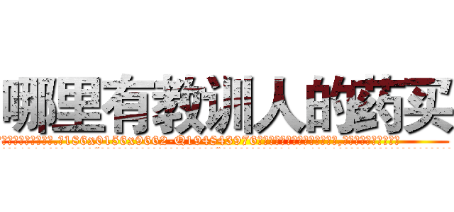 哪里有教训人的药买 (哪里有教训人的药买【电.话186x0156x9662-Q194843976林氏药业】我们做的是长期生意,靠的是老客户长期支持
参考消息网2月20日报道 韩媒称，“剩女多、离婚率高的城市，房价一定会上涨。”这是中国经济学家金岩石2016年12月参加在上海举行的房地产相关论坛时说的话。
)