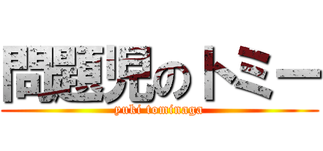 問題児のトミー (yuki tominaga)