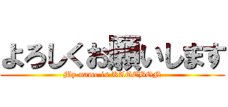 よろしくお願いします (My name is KAGEBON)