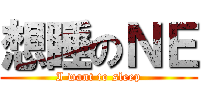 想睡のＮＥ (I want to sleep)