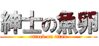 紳士の魚卵 (attack on titan)