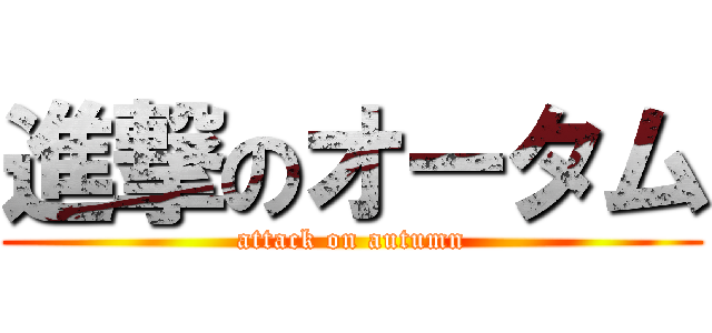 進撃のオータム (attack on autumn)