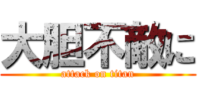 大胆不敵に (attack on titan)
