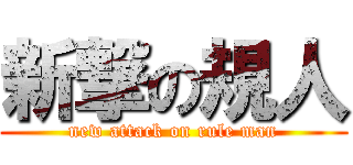 新撃の規人 (new attack on rule man)