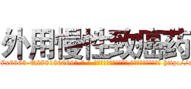 外用慢性致癌药 (外用慢性致癌药【电-186x2687x6963-Q278180069元-吉-药-业】我们做的是长期生意,靠的是老客户长期支持 http://sngk.net/nib04Q
)