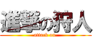 進撃の狩人 (attack on )