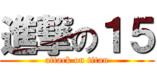 進撃の１５ (attack on titan)