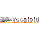 進撃のＶｏｃａｌｏｉｄ (attack on vocaloid)