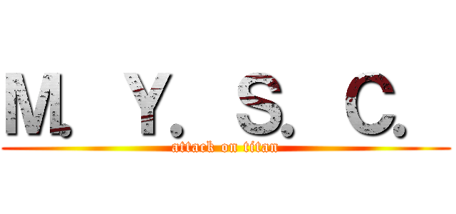 Ｍ．Ｙ．Ｓ．Ｃ． (attack on titan)