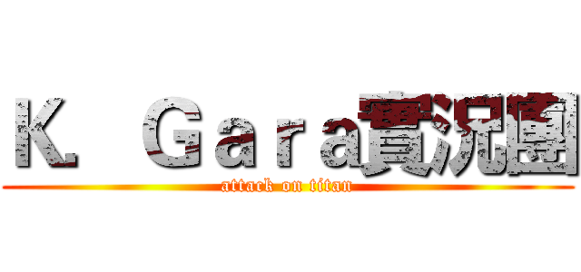 Ｋ．Ｇａｒａ實況團 (attack on titan)