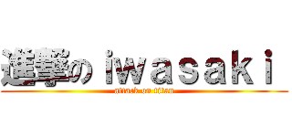 進撃のｉｗａｓａｋｉ  (attack on titan)