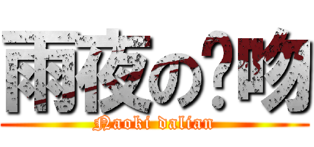 雨夜の强吻 (Naoki dalian)