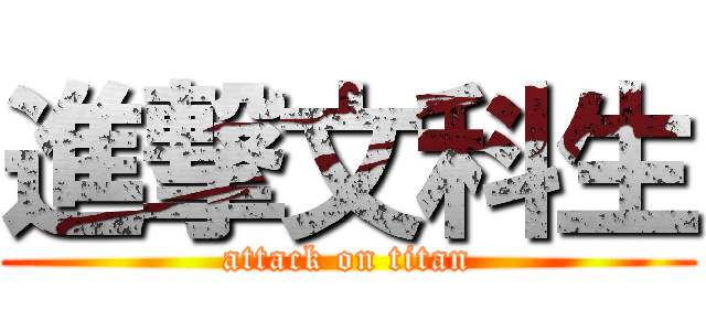 進撃文科生 (attack on titan)