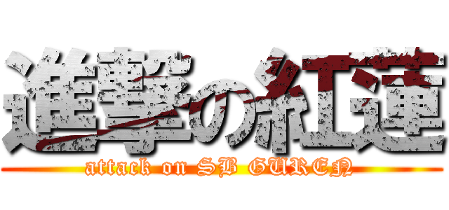 進撃の紅蓮 (attack on SB GUREN)