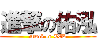 進撃の佑泓 (attack on TED)