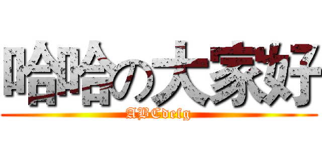 哈哈の大家好 (ABCdefg)