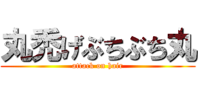 丸禿げぶちぶち丸 (attack on hair)