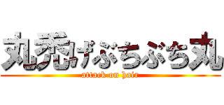 丸禿げぶちぶち丸 (attack on hair)