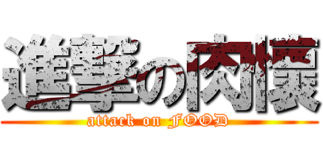進撃の肉懷 (attack on FOOD)
