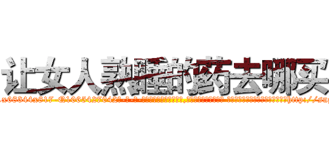 让女人熟睡的药去哪买 (让女人熟睡的药去哪买【电-话151x68344x817-Q1065427042元-吉-药-业】我们做的是长期生意,靠的是老客户长期支持 让女人熟睡的药去哪买在发表了一篇http://sngk.net/afqB9E

参考消息网我们做的是长期生意,靠的是老客户长期支持也许我们早该意识到，就连鲍勃·霍斯金斯（金球奖戏剧类电影男主角 
)