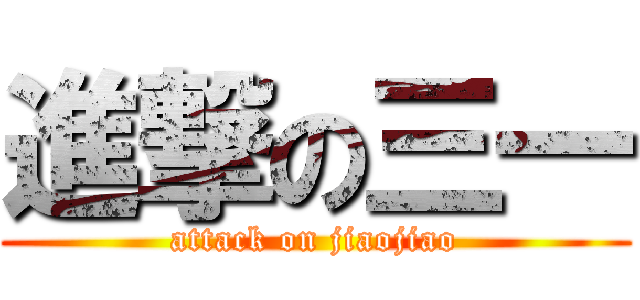 進撃の三一 (attack on jiaojiao)