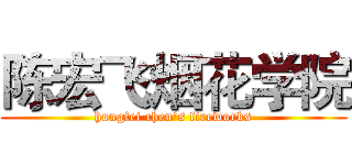 陈宏飞烟花学院 (hongfei chen‘s fireworks)