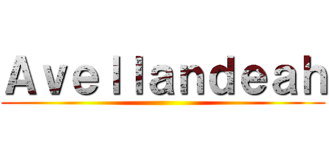 Ａｖｅｌｌａｎｄｅａｈ ()