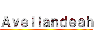 Ａｖｅｌｌａｎｄｅａｈ ()