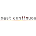 ｐａｓｔ ｃｏｎｔｉｎｕｏｕｓ ()