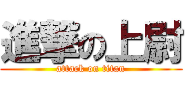 進撃の上尉 (attack on titan)