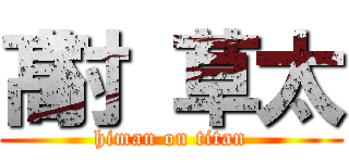 髙村 草太 (himan on titan)